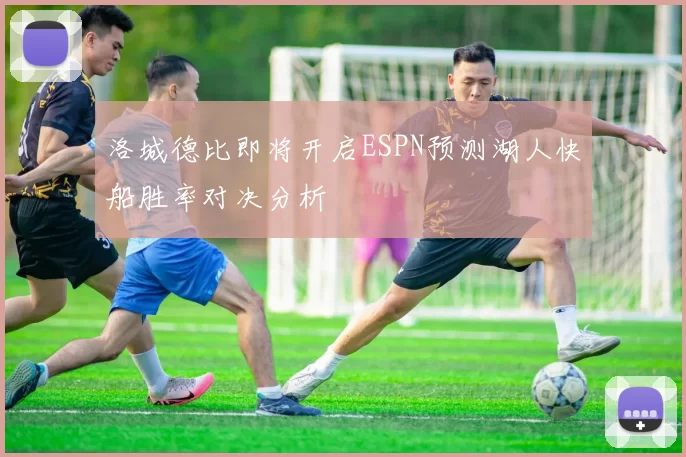 洛城德比即将开启ESPN预测湖人快船胜率对决分析