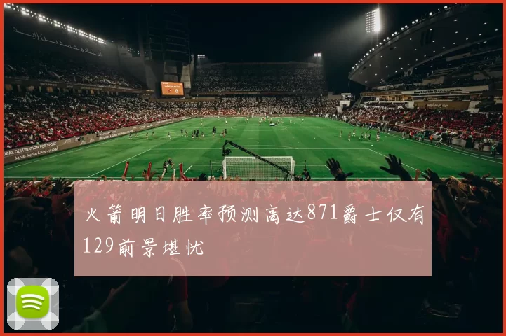 火箭明日胜率预测高达871爵士仅有129前景堪忧